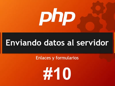 Enviando datos al Servidor con PHP - Enlaces con variables y formularios